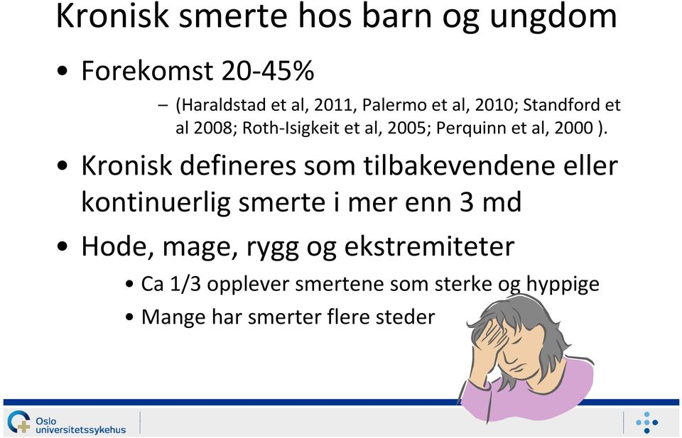 Kronisk defineres som tilbakevendene eller kontinuerlig smerte i mer enn 3 md Hode,