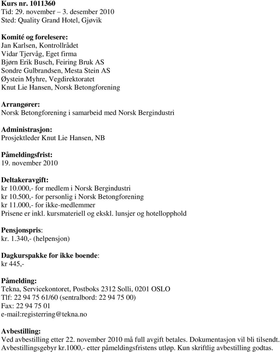 Knut Lie Hansen, Norsk Betongforening Arrangører: Norsk Betongforening i samarbeid med Norsk Bergindustri Administrasjon: Prosjektleder Knut Lie Hansen, NB Påmeldingsfrist: 19.