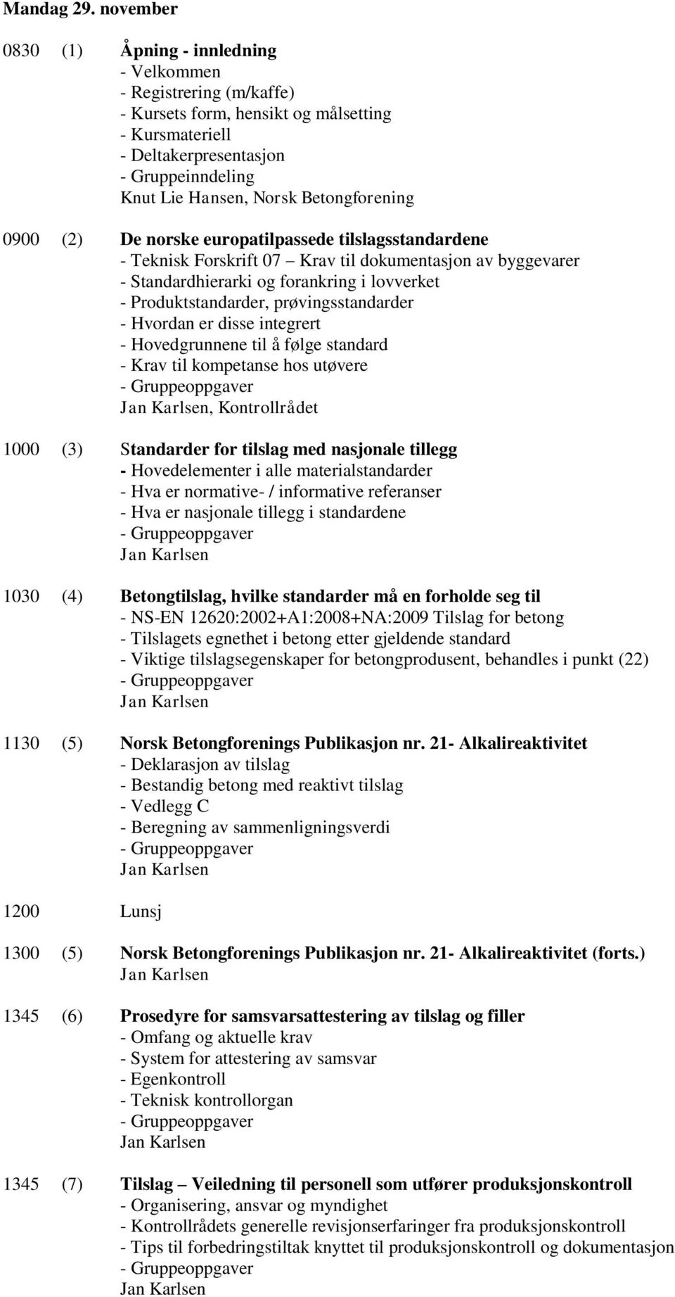 Betongforening 0900 (2) De norske europatilpassede tilslagsstandardene - Teknisk Forskrift 07 Krav til dokumentasjon av byggevarer - Standardhierarki og forankring i lovverket - Produktstandarder,