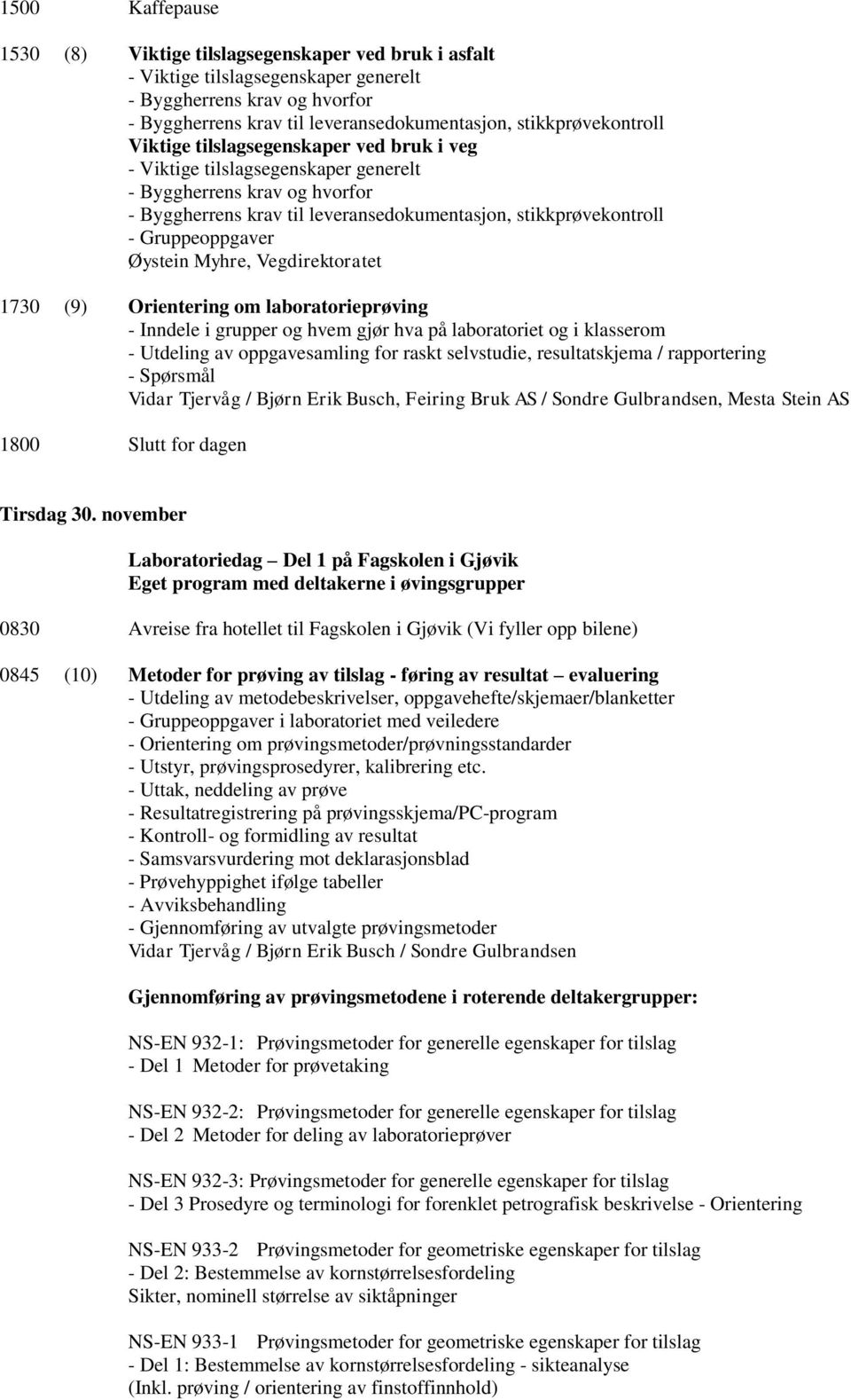 Øystein Myhre, Vegdirektoratet 1730 (9) Orientering om laboratorieprøving - Inndele i grupper og hvem gjør hva på laboratoriet og i klasserom - Utdeling av oppgavesamling for raskt selvstudie,