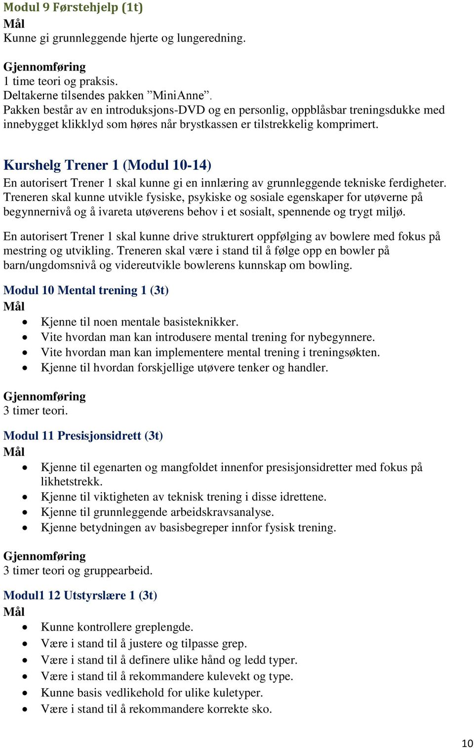 Kurshelg Trener 1 (Modul 10-14) En autorisert Trener 1 skal kunne gi en innlæring av grunnleggende tekniske ferdigheter.