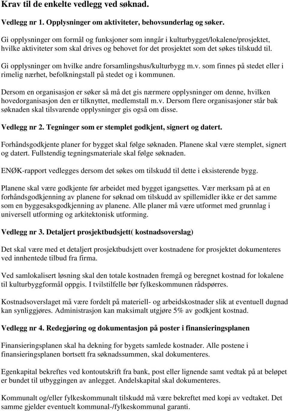 Gi opplysninger om hvilke andre forsamlingshus/kulturbygg m.v. som finnes på stedet eller i rimelig nærhet, befolkningstall på stedet og i kommunen.