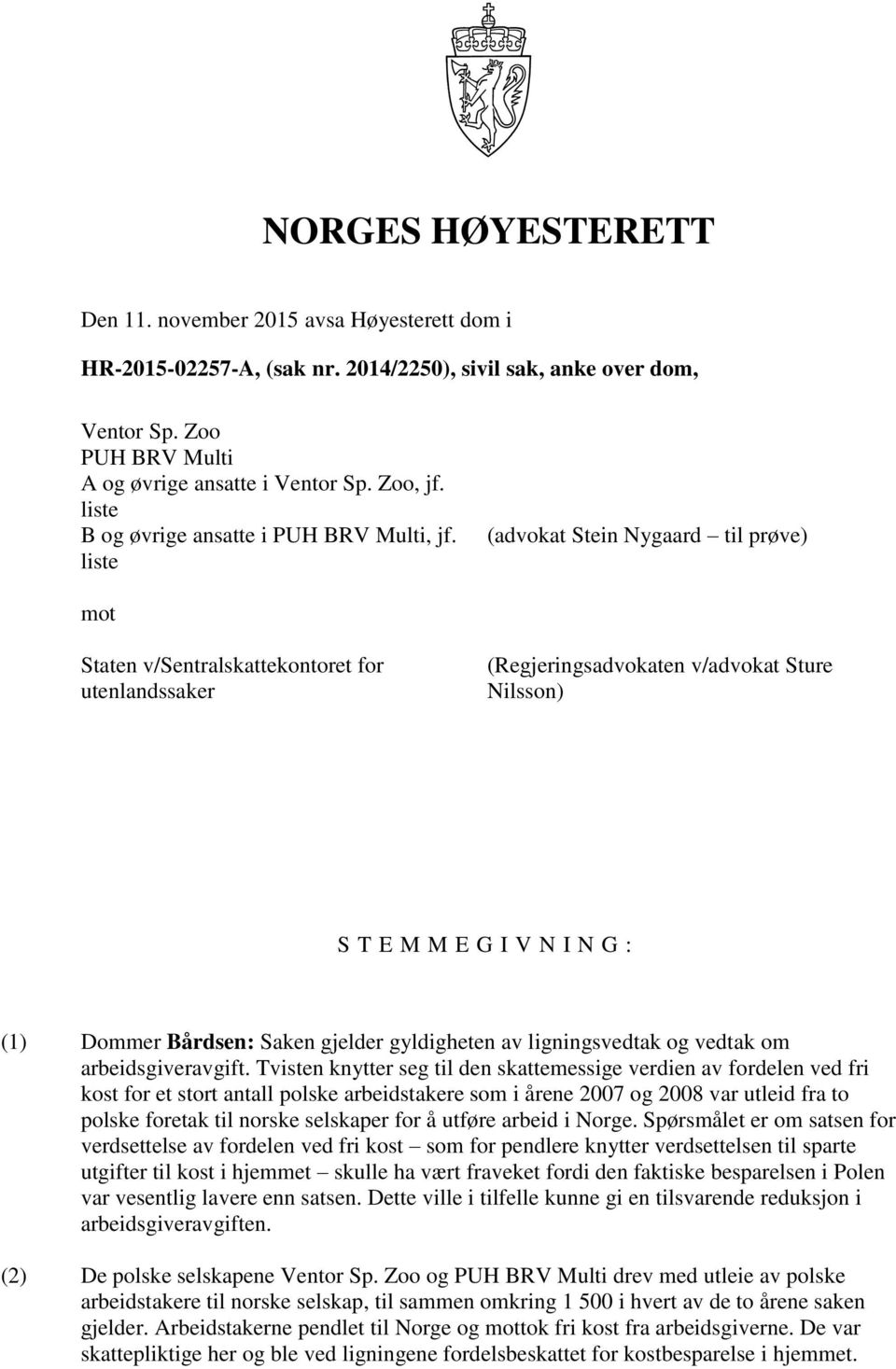 liste (advokat Stein Nygaard til prøve) mot Staten v/sentralskattekontoret for utenlandssaker (Regjeringsadvokaten v/advokat Sture Nilsson) S T E M M E G I V N I N G : (1) Dommer Bårdsen: Saken