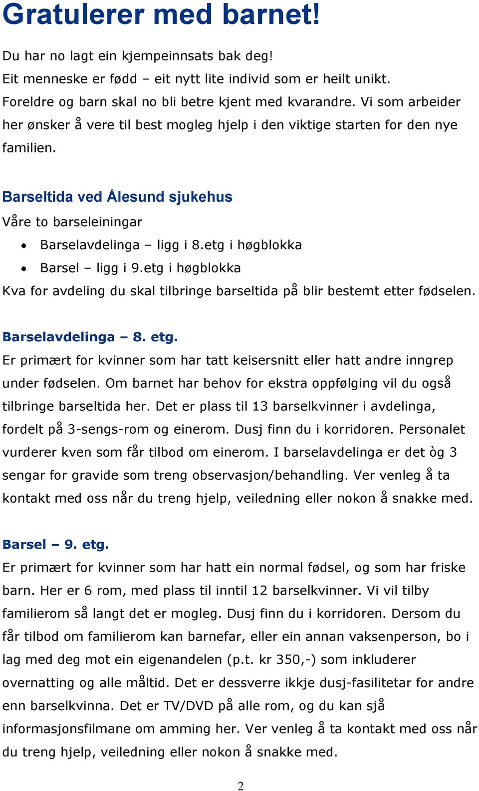 etg i høgblokka Barsel ligg i 9.etg i høgblokka Kva for avdeling du skal tilbringe barseltida på blir bestemt etter fødselen. Barselavdelinga 8. etg.