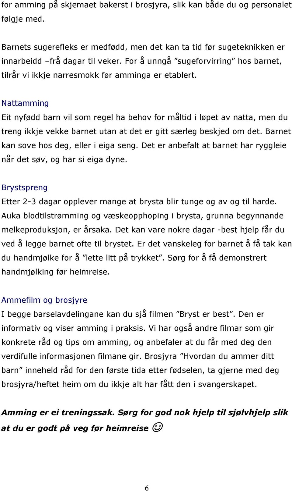 Nattamming Eit nyfødd barn vil som regel ha behov for måltid i løpet av natta, men du treng ikkje vekke barnet utan at det er gitt særleg beskjed om det. Barnet kan sove hos deg, eller i eiga seng.