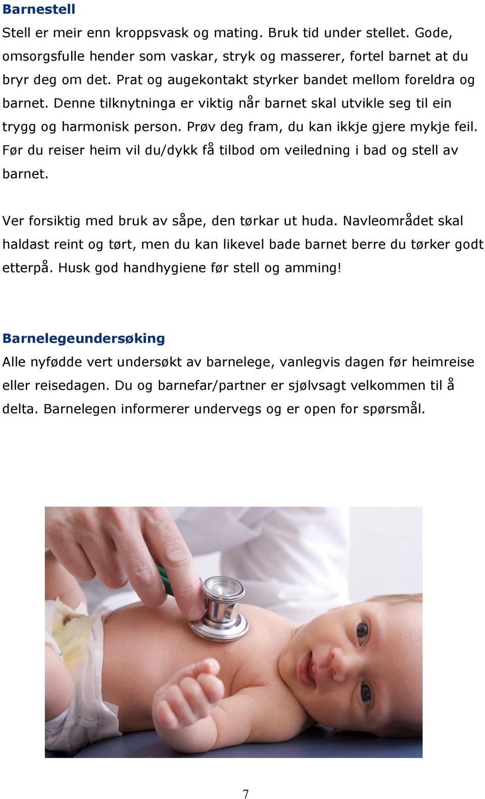 Før du reiser heim vil du/dykk få tilbod om veiledning i bad og stell av barnet. Ver forsiktig med bruk av såpe, den tørkar ut huda.