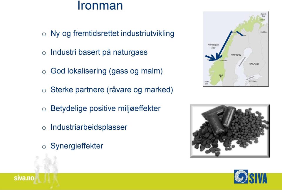 malm) o Sterke partnere (råvare og marked) o Betydelige