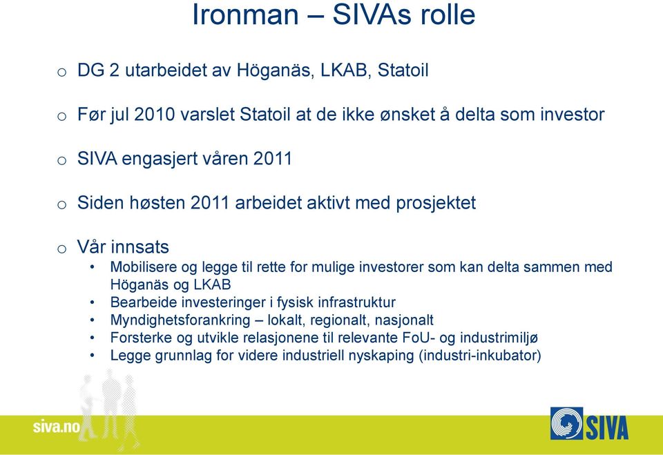 investorer som kan delta sammen med Höganäs og LKAB Bearbeide investeringer i fysisk infrastruktur Myndighetsforankring lokalt, regionalt,