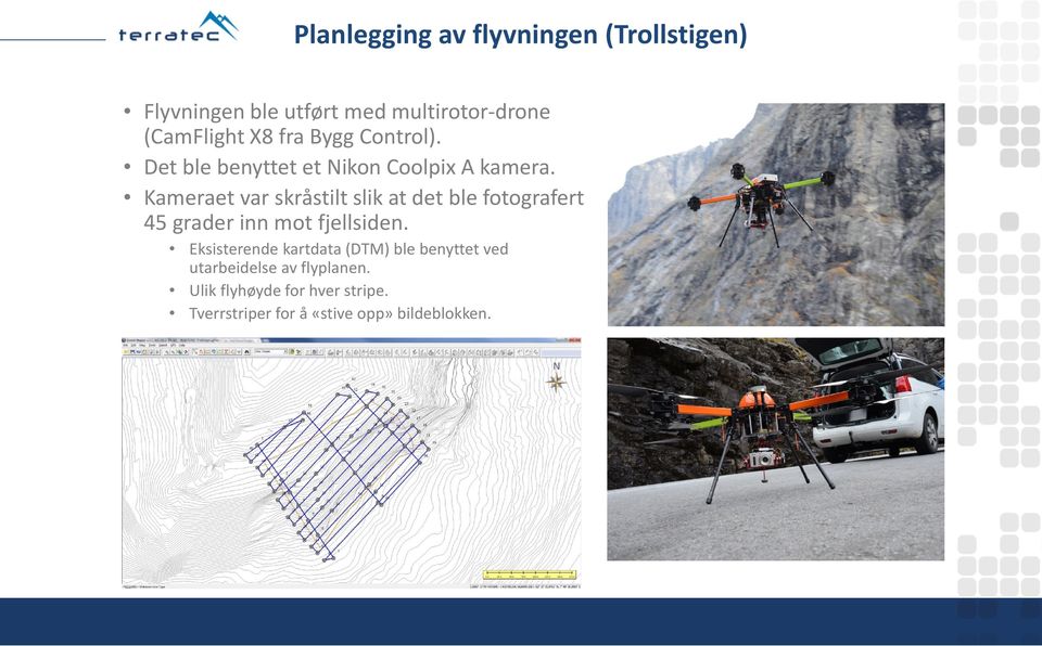 Kameraet var skråstilt slik at det ble fotografert 45 grader inn mot fjellsiden.