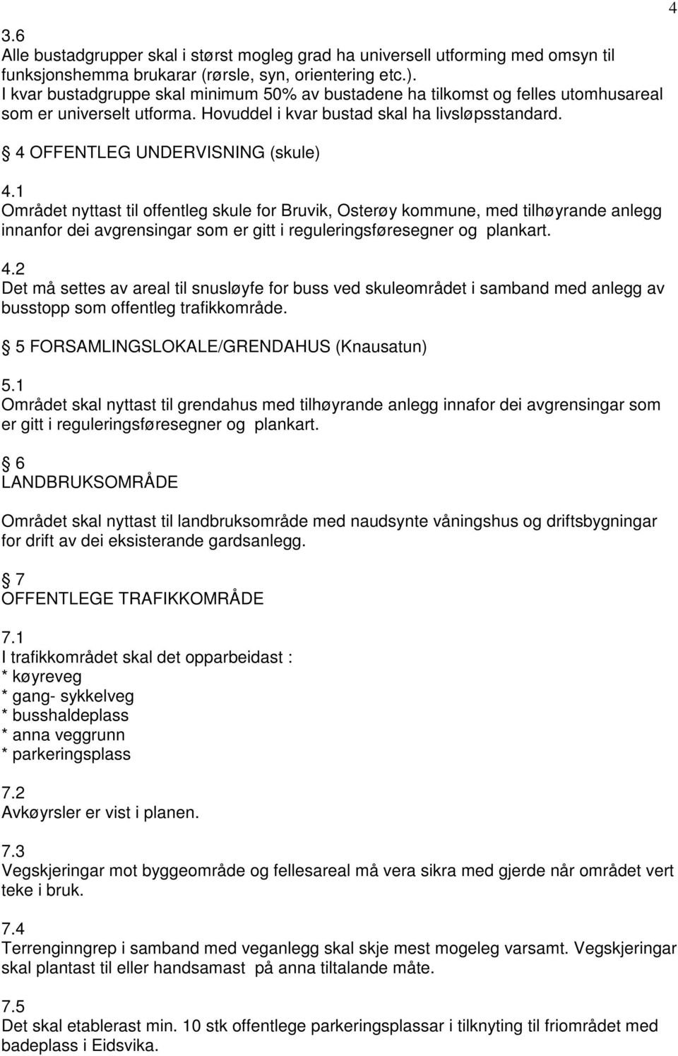 1 Området nyttast til offentleg skule for Bruvik, Osterøy kommune, med tilhøyrande anlegg innanfor dei avgrensingar som er gitt i reguleringsføresegner og plankart. 4.
