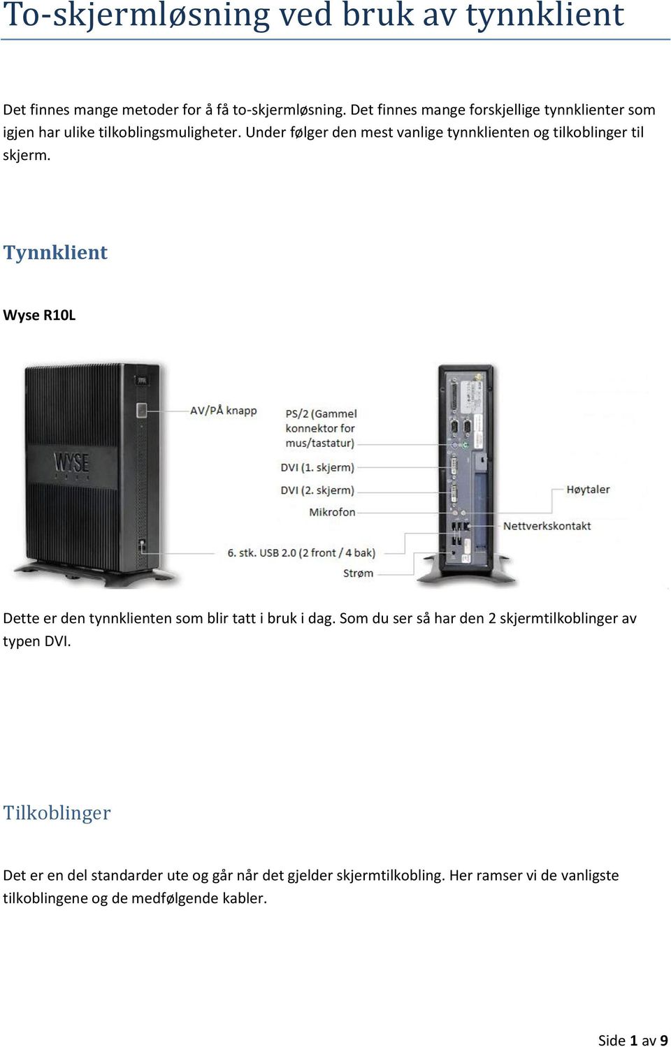 Under følger den mest vanlige tynnklienten og tilkoblinger til skjerm.