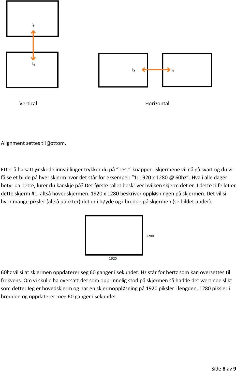 Det første tallet beskriver hvilken skjerm det er. I dette tilfellet er dette skjerm #1, altså hovedskjermen. 1920 x 1280 beskriver oppløsningen på skjermen.