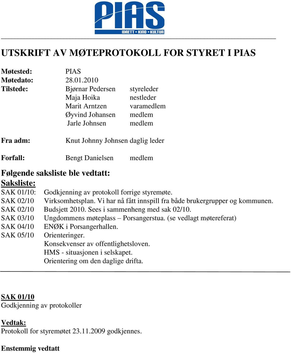 medlem Følgende saksliste ble vedtatt: Saksliste: SAK 01/10: Godkjenning av protokoll forrige styremøte. SAK 02/10 Virksomhetsplan. Vi har nå fått innspill fra både brukergrupper og kommunen.