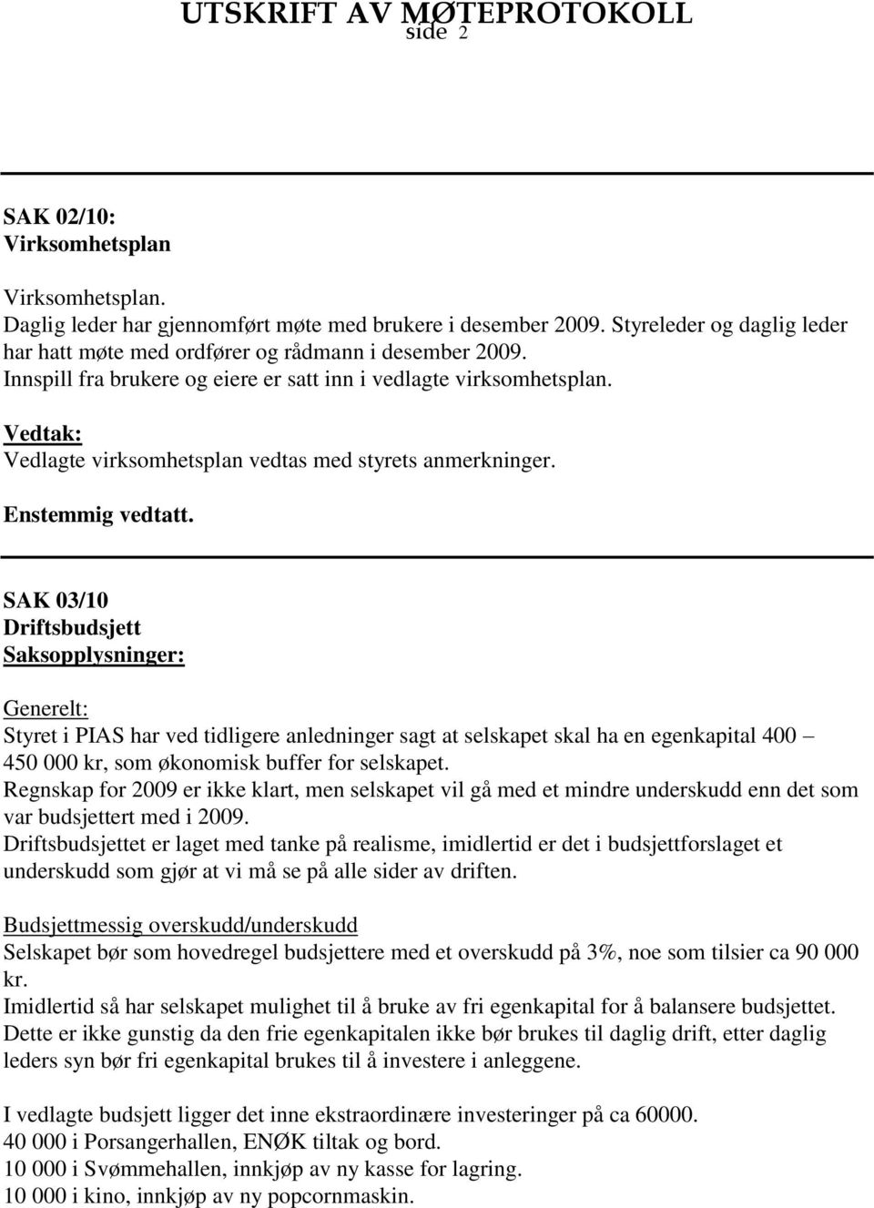 SAK 03/10 Driftsbudsjett Generelt: Styret i PIAS har ved tidligere anledninger sagt at selskapet skal ha en egenkapital 400 450 000 kr, som økonomisk buffer for selskapet.