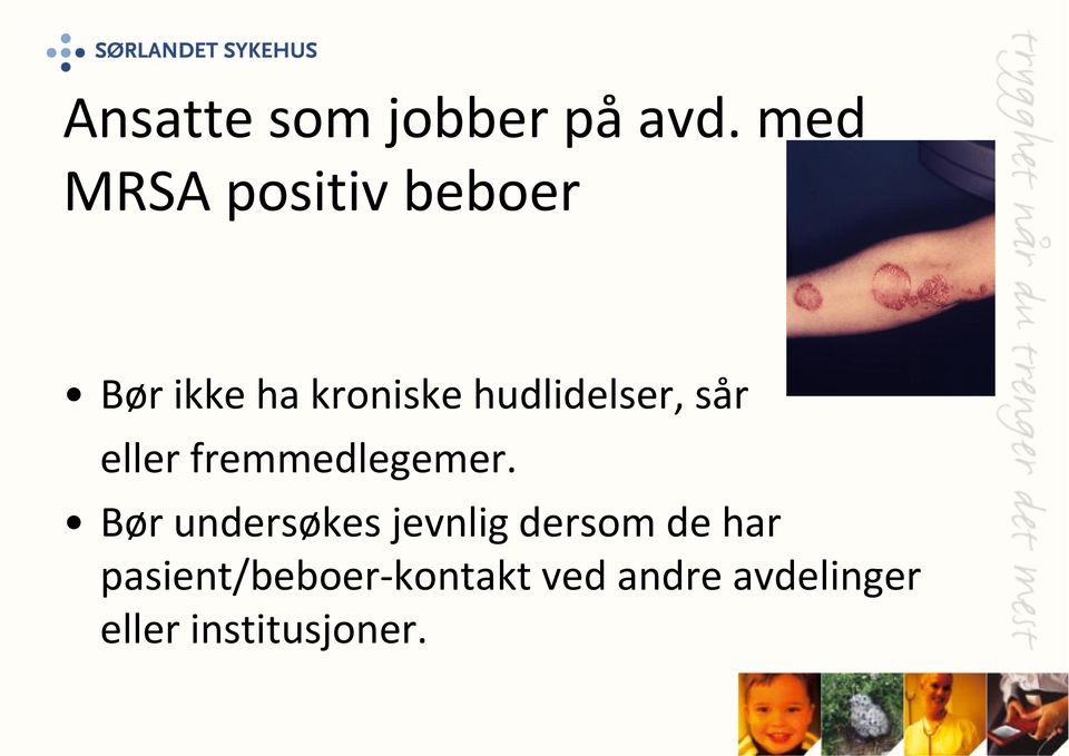 hudlidelser, sår eller fremmedlegemer.