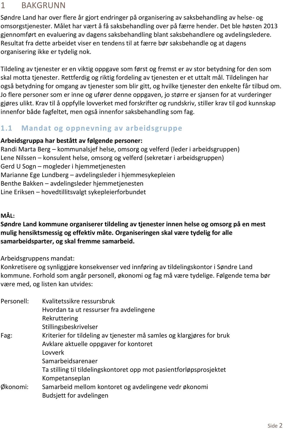 Resultat fra dette arbeidet viser en tendens til at færre bør saksbehandle og at dagens organisering ikke er tydelig nok.