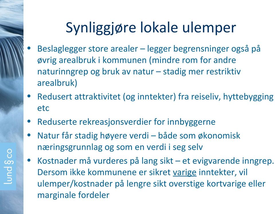 for innbyggerne Natur får stadig høyere verdi både som økonomisk næringsgrunnlag og som en verdi i seg selv Kostnader må vurderes på lang sikt et