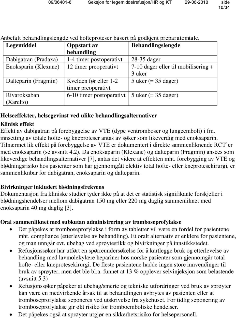 Dalteparin (Fragmin) Kvelden før eller 1-2 5 uker (= 35 dager) timer preoperativt Rivaroksaban 6-10 timer postoperativt 5 uker (= 35 dager) (Xarelto) Helseeffekter, helsegevinst ved ulike