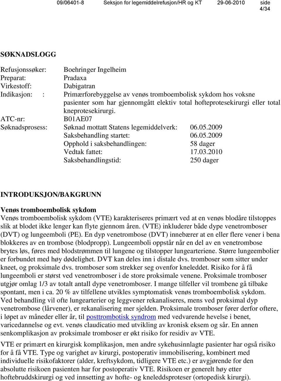 2009 Saksbehandling startet: 06.05.2009 Opphold i saksbehandlingen: 58 dager Vedtak fattet: 17.03.