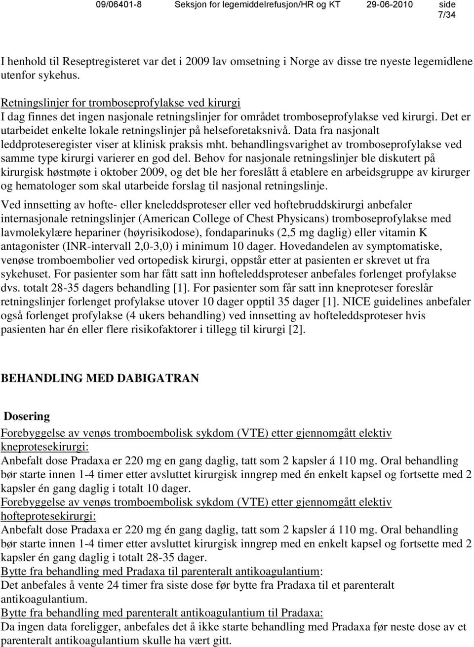 Det er utarbeidet enkelte lokale retningslinjer på helseforetaksnivå. Data fra nasjonalt leddproteseregister viser at klinisk praksis mht.