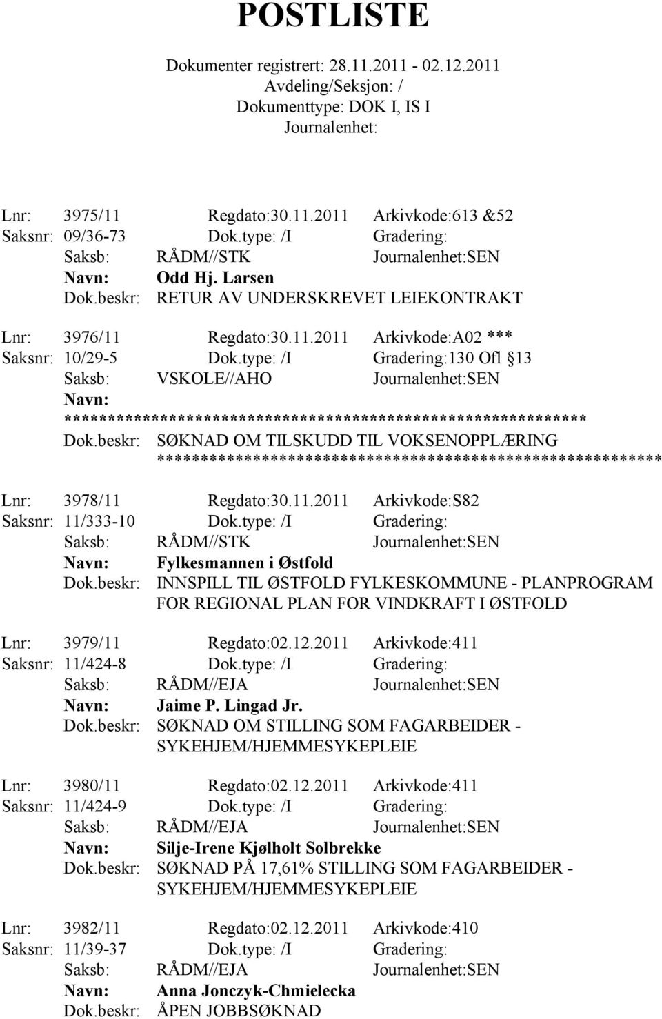 type: /I Gradering: Saksb: RÅDM//STK SEN Fylkesmannen i Østfold INNSPILL TIL ØSTFOLD FYLKESKOMMUNE - PLANPROGRAM FOR REGIONAL PLAN FOR VINDKRAFT I ØSTFOLD Lnr: 3979/11 Regdato:02.12.