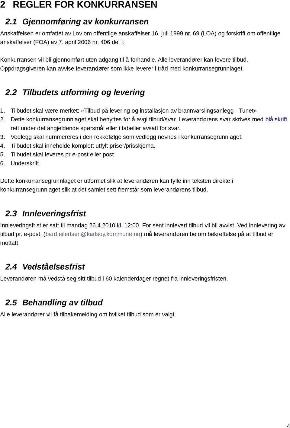 Oppdragsgiveren kan avvise leverandører som ikke leverer i tråd med konkurransegrunnlaget. 2.2 Tilbudets utforming og levering 1.