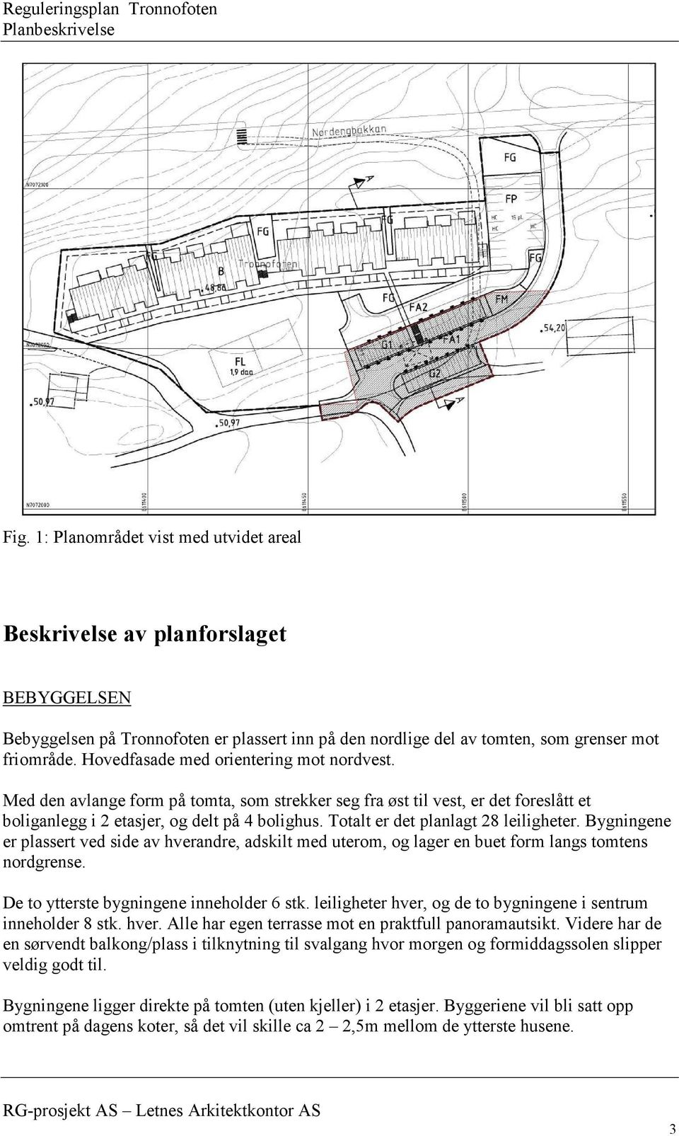 Totalt er det planlagt 28 leiligheter. Bygningene er plassert ved side av hverandre, adskilt med uterom, og lager en buet form langs tomtens nordgrense. De to ytterste bygningene inneholder 6 stk.