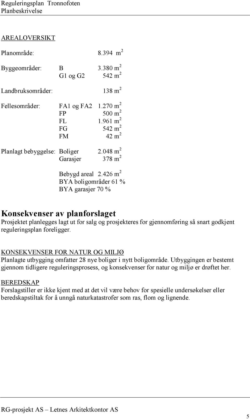 426 m 2 BYA boligområder 61 % BYA garasjer 70 % Konsekvenser av planforslaget Prosjektet planlegges lagt ut for salg og prosjekteres for gjennomføring så snart godkjent reguleringsplan foreligger.