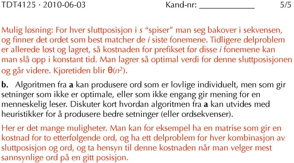 Kjøretiden blir θ(n 2 ). b. Algoritmen fra a kan produsere ord som er lovlige individuelt, men som gir setninger som ikke er optimale, eller som ikke engang gir mening for en menneskelig leser.