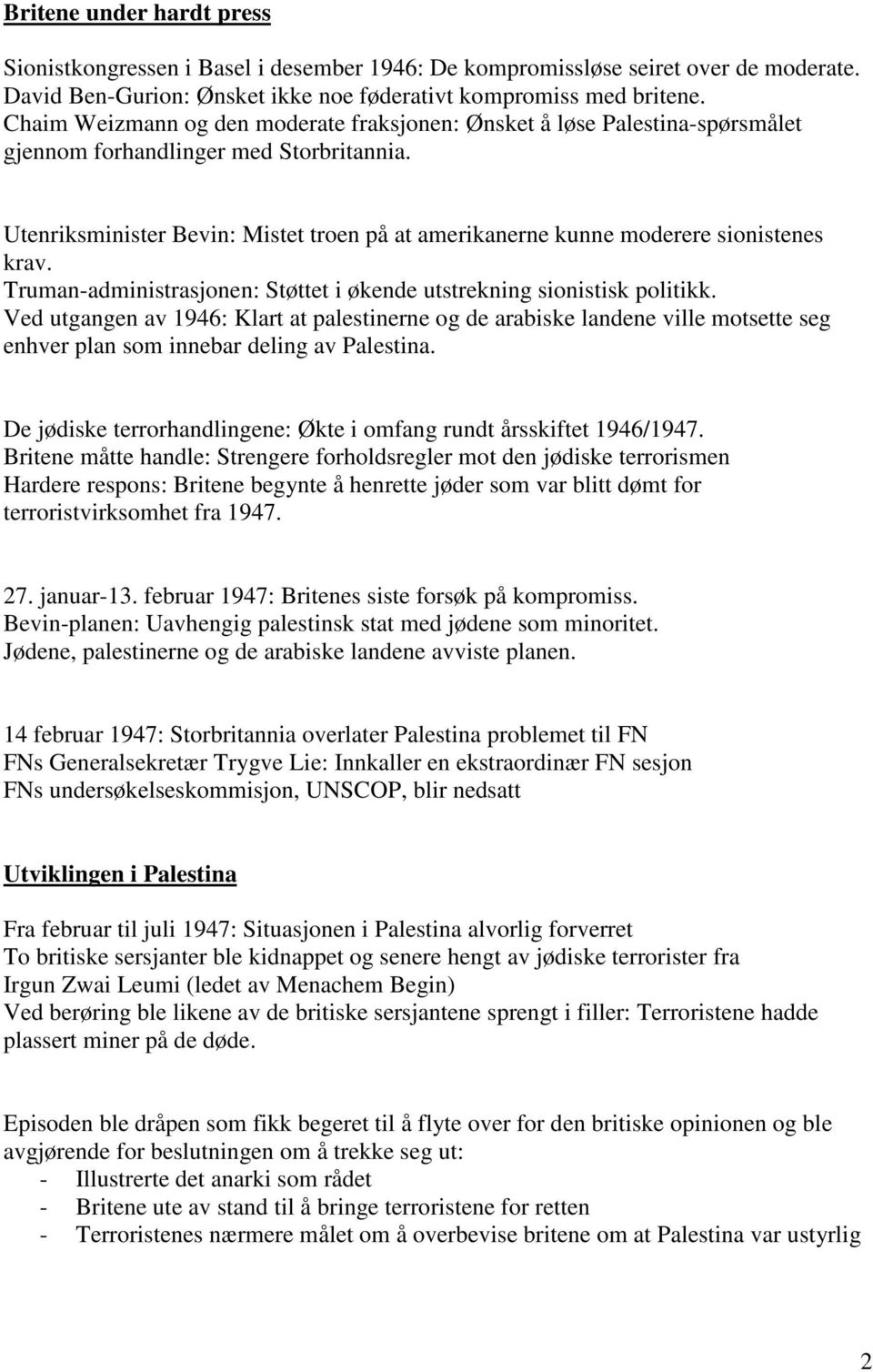 Utenriksminister Bevin: Mistet troen på at amerikanerne kunne moderere sionistenes krav. Truman-administrasjonen: Støttet i økende utstrekning sionistisk politikk.