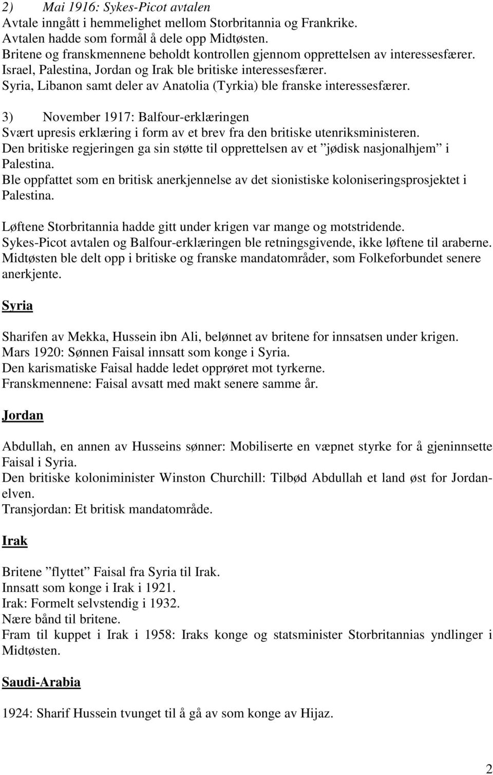 Syria, Libanon samt deler av Anatolia (Tyrkia) ble franske interessesfærer. 3) November 1917: Balfour-erklæringen Svært upresis erklæring i form av et brev fra den britiske utenriksministeren.