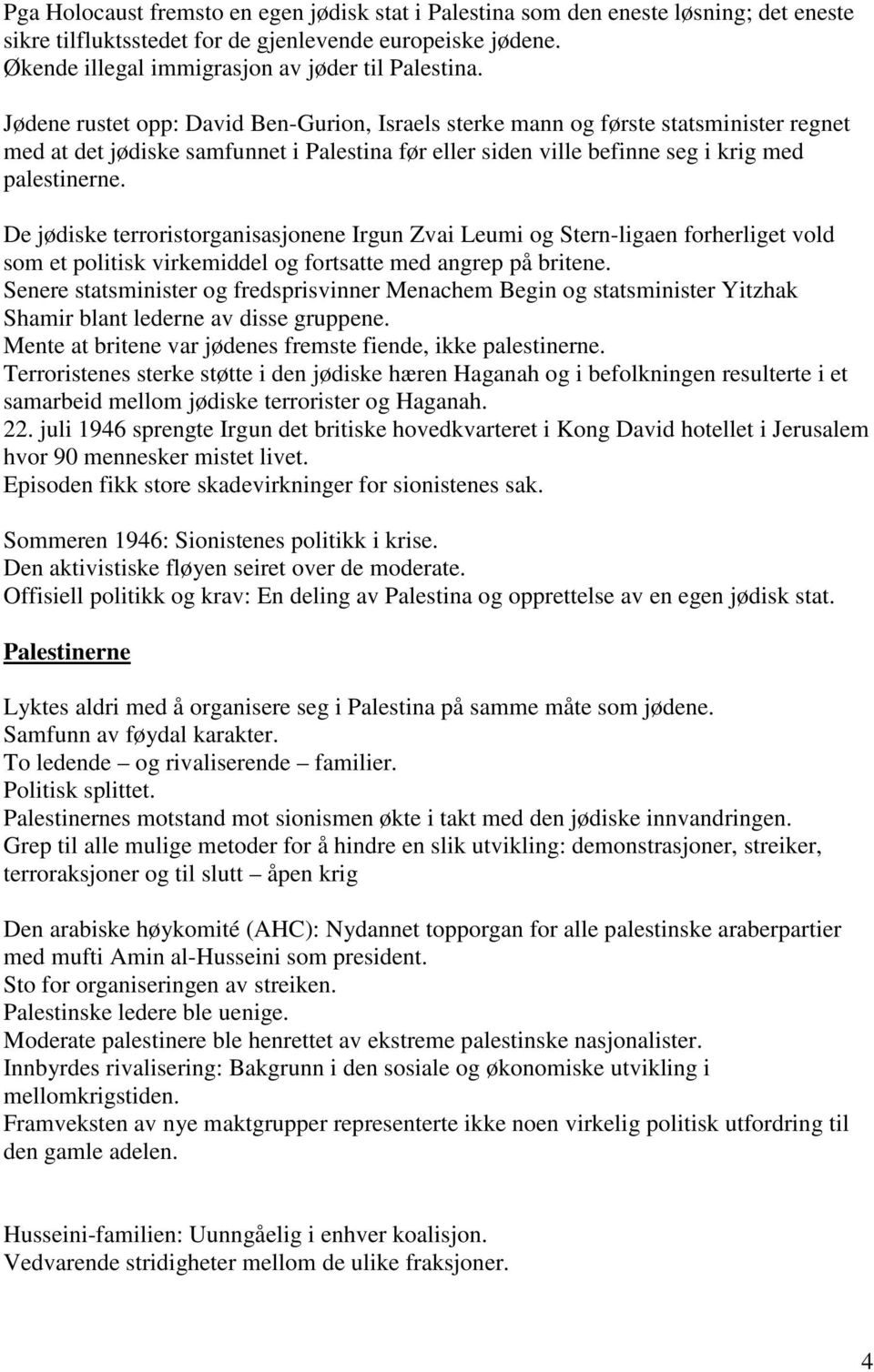 De jødiske terroristorganisasjonene Irgun Zvai Leumi og Stern-ligaen forherliget vold som et politisk virkemiddel og fortsatte med angrep på britene.