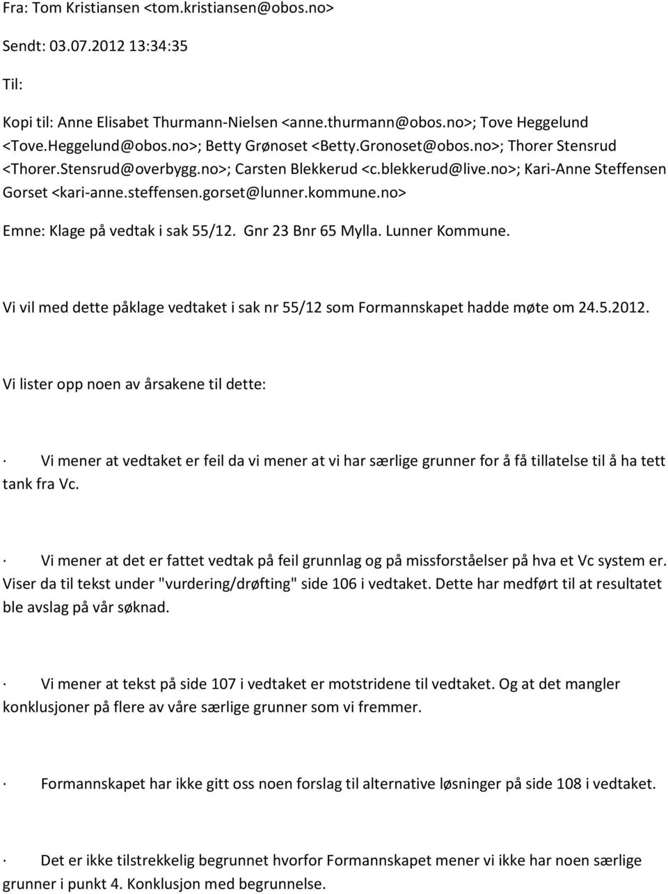 kommune.no Emne: Klage på vedtak i sak 55/12. Gnr 23 Bnr 65 Mylla. Lunner Kommune. Vi vil med dette påklage vedtaket i sak nr 55/12 som Formannskapet hadde møte om 24.5.2012.