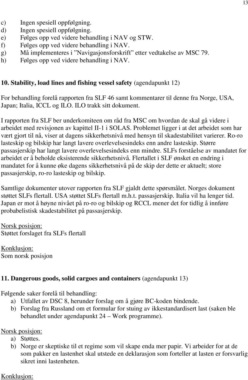 Stability, load lines and fishing vessel safety (agendapunkt 12) For behandling forelå rapporten fra SLF 46 samt kommentarer til denne fra Norge, USA, Japan; Italia, ICCL og ILO.