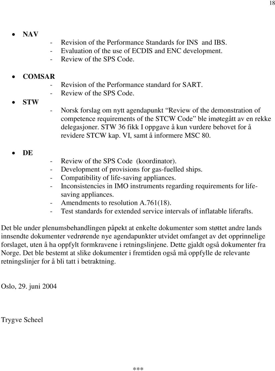 STW 36 fikk I oppgave å kun vurdere behovet for å revidere STCW kap. VI, samt å informere MSC 80. DE - Review of the SPS Code (koordinator). - Development of provisions for gas-fuelled ships.