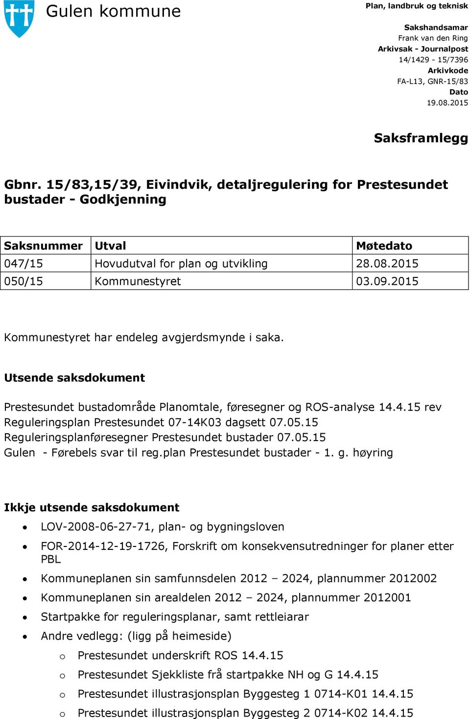 2015 Kommunestyret har endeleg avgjerdsmynde i saka. Utsende saksdokument Prestesundet bustadområde Planomtale, føresegner og ROS-analyse 14.4.15 rev Reguleringsplan Prestesundet 07-14K03 dagsett 07.