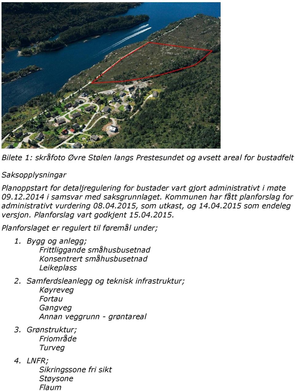 Planforslag vart godkjent 15.04.2015. Planforslaget er regulert til føremål under; 1. Bygg og anlegg; Frittliggande småhusbusetnad Konsentrert småhusbusetnad Leikeplass 2.