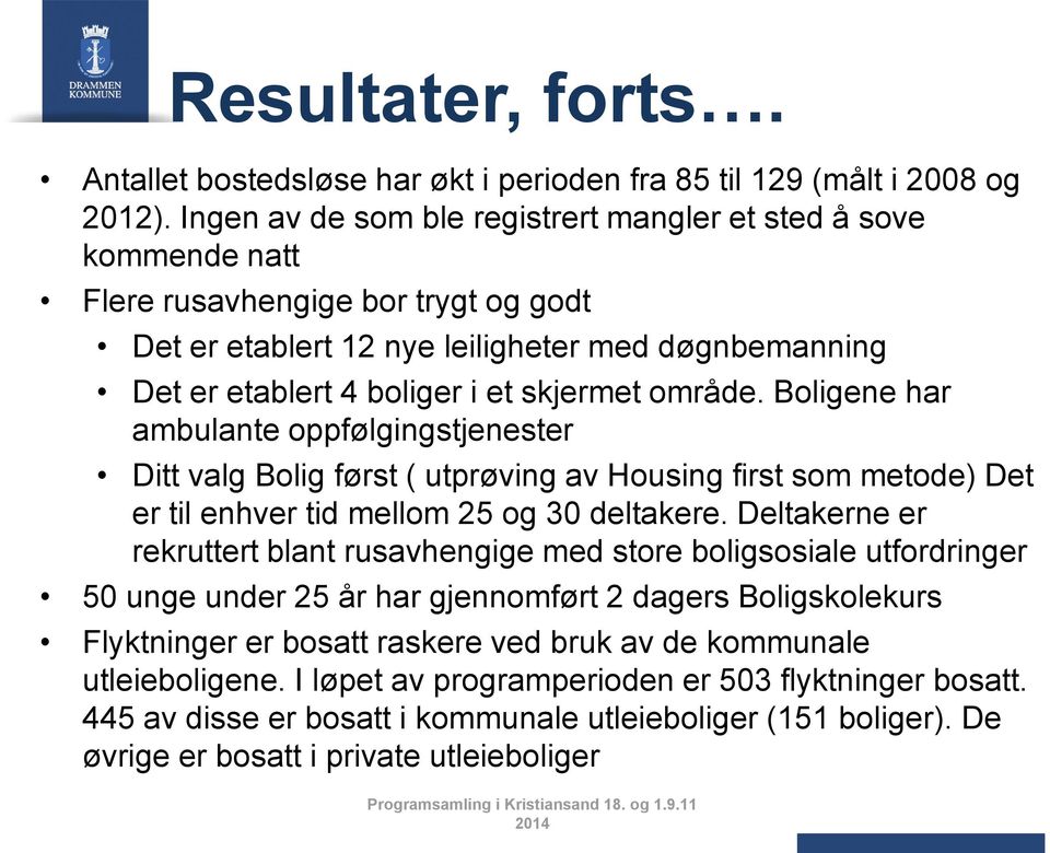 område. Boligene har ambulante oppfølgingstjenester Ditt valg Bolig først ( utprøving av Housing first som metode) Det er til enhver tid mellom 25 og 30 deltakere.