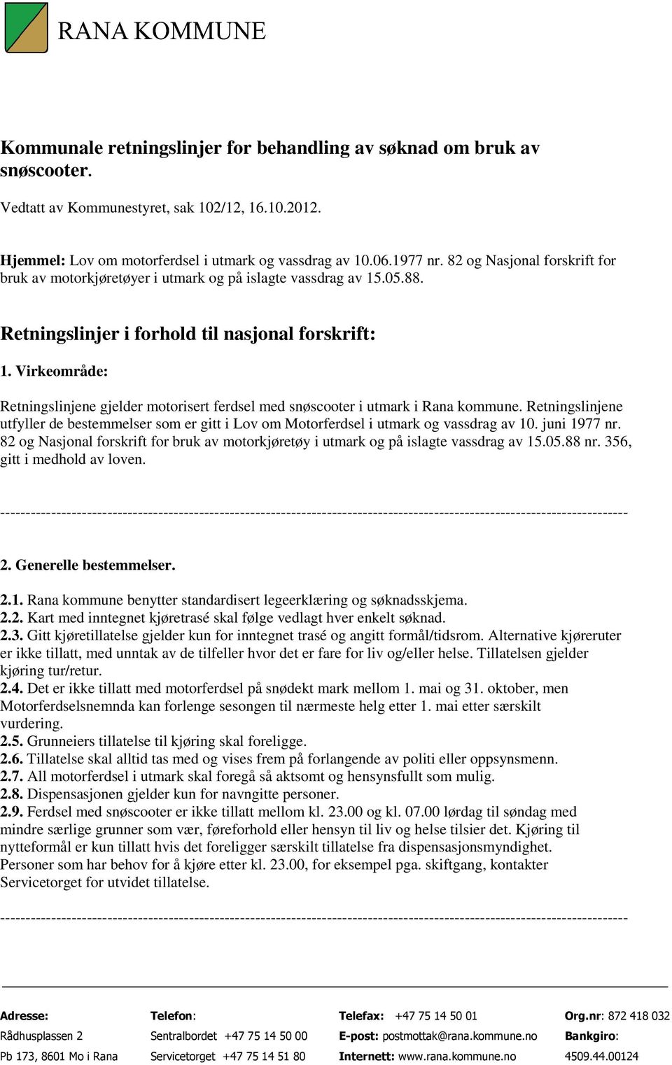 Virkeområde: Retningslinjene gjelder motorisert ferdsel med snøscooter i utmark i Rana kommune. Retningslinjene utfyller de bestemmelser som er gitt i Lov om Motorferdsel i utmark og vassdrag av 10.