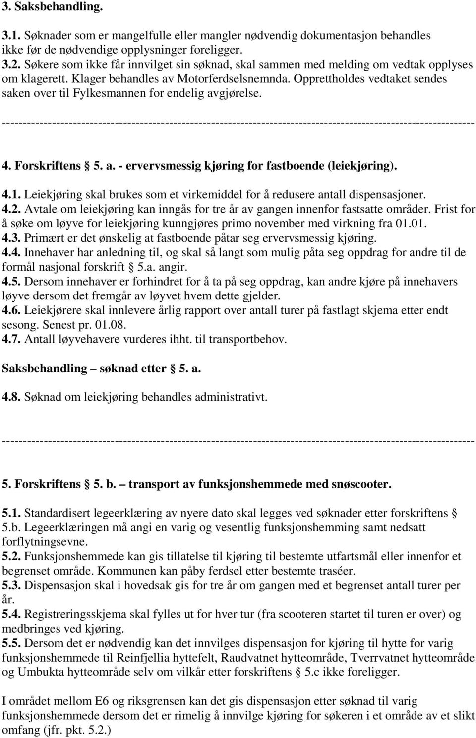 Opprettholdes vedtaket sendes saken over til Fylkesmannen for endelig avgjørelse. 4. Forskriftens 5. a. - ervervsmessig kjøring for fastboende (leiekjøring). 4.1.