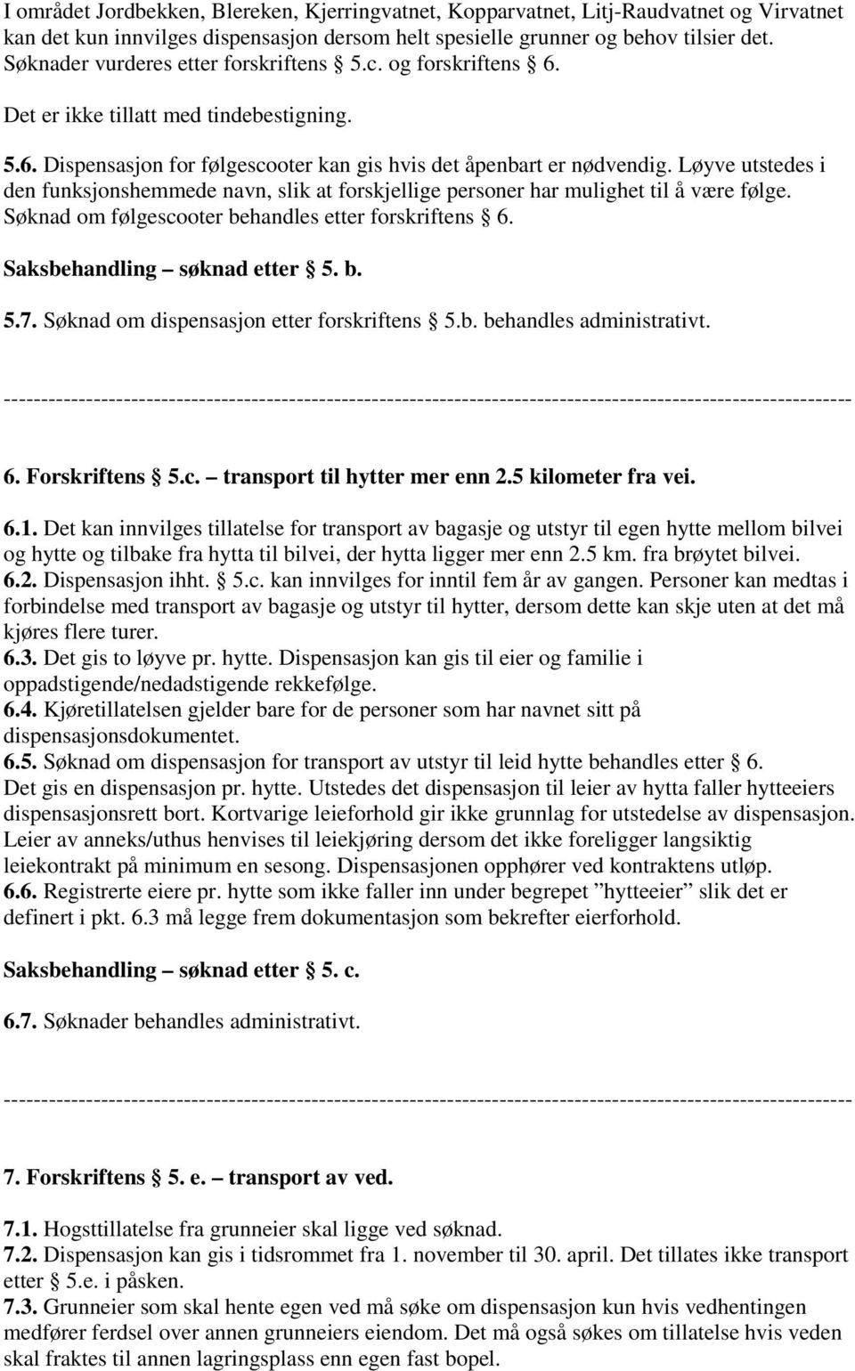 Løyve utstedes i den funksjonshemmede navn, slik at forskjellige personer har mulighet til å være følge. Søknad om følgescooter behandles etter forskriftens 6. Saksbehandling søknad etter 5. b. 5.7.