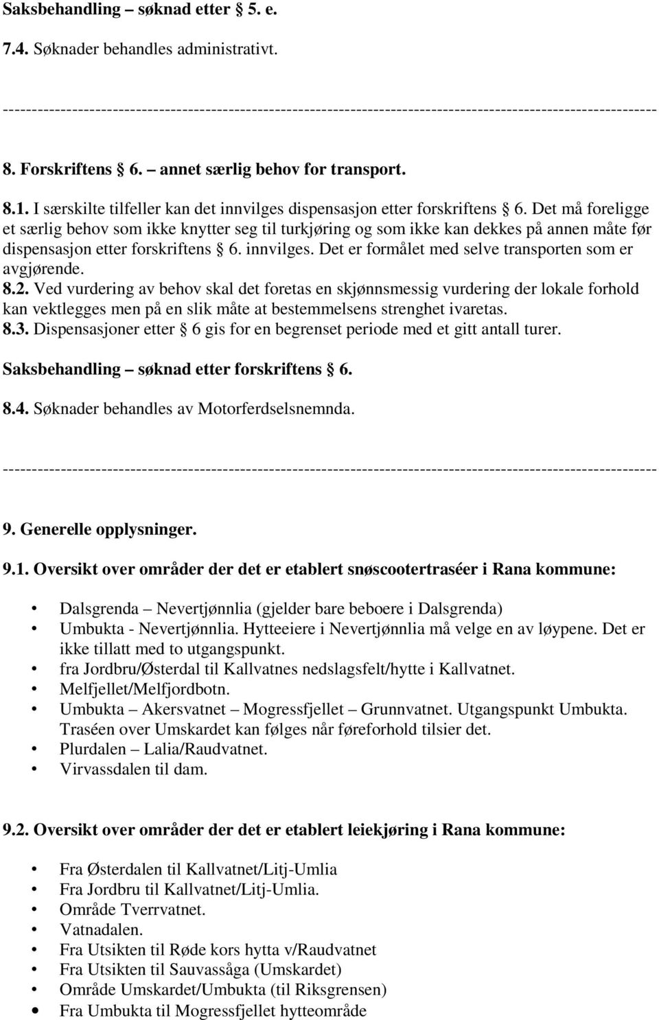 Det må foreligge et særlig behov som ikke knytter seg til turkjøring og som ikke kan dekkes på annen måte før dispensasjon etter forskriftens 6. innvilges.