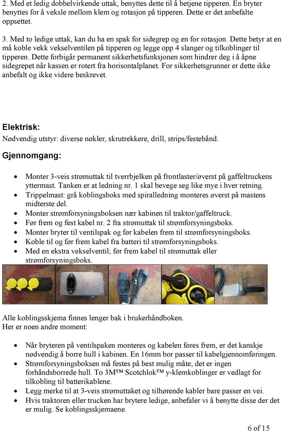 Dette forbigår permanent sikkerhetsfunksjonen som hindrer deg i å åpne sidegrepet når kassen er rotert fra horisontalplanet. For sikkerhetsgrunner er dette ikke anbefalt og ikke videre beskrevet.