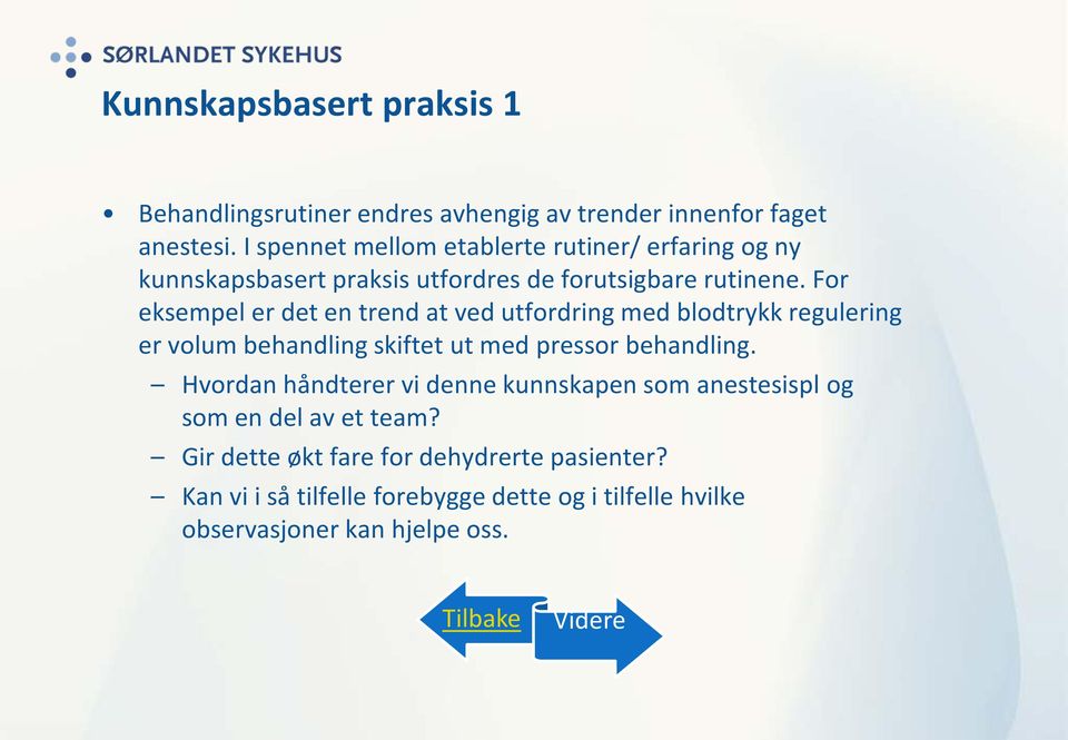 For eksempel er det en trend at ved utfordring med blodtrykk regulering er volum behandling skiftet ut med pressor behandling.