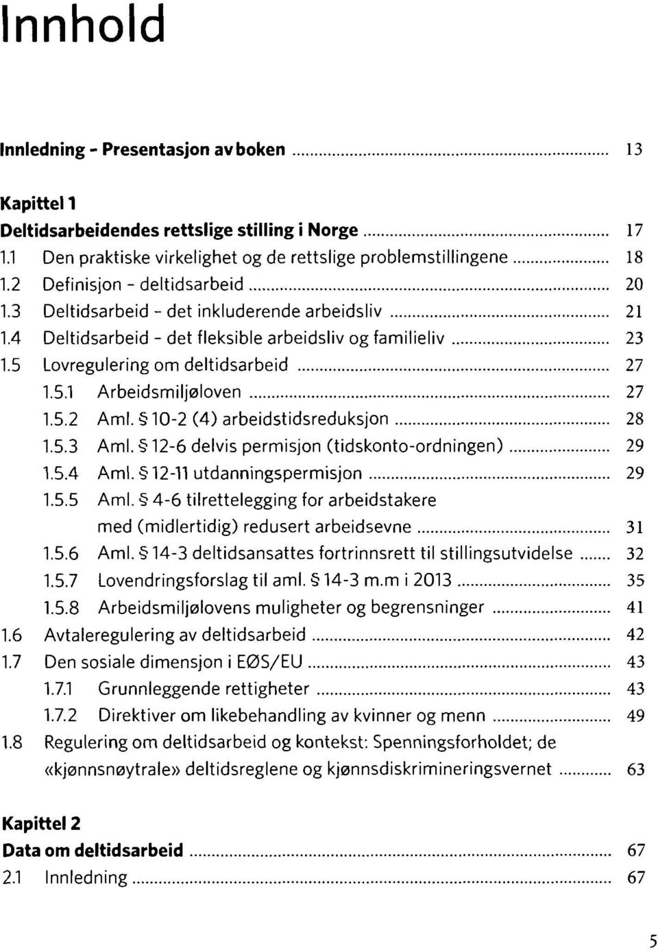 5.2 Aml. 10-2 (4) arbeidstidsreduksjon 28 1.5.3 Aml. 12-6 delvis permisjon (tidskonto-ordningen) 29 1.5.4 Aml. 12-11 utdanningspermisjon 29 1.5.5 Aml.