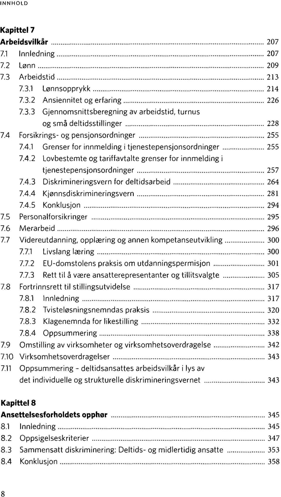 4.4 Kjønnsdiskrimineringsvern 281 7.4.5 Konklusjon 294 7.5 Personalforsikringer 295 7.6 Merarbeid 296 7.7 Videreutdanning, opplæring og annen kompetanseutvikling 300 7.7.1 Livslang læring 300 7.7.2 EU-domstolens praksis om utdanningspermisjon 301 7.