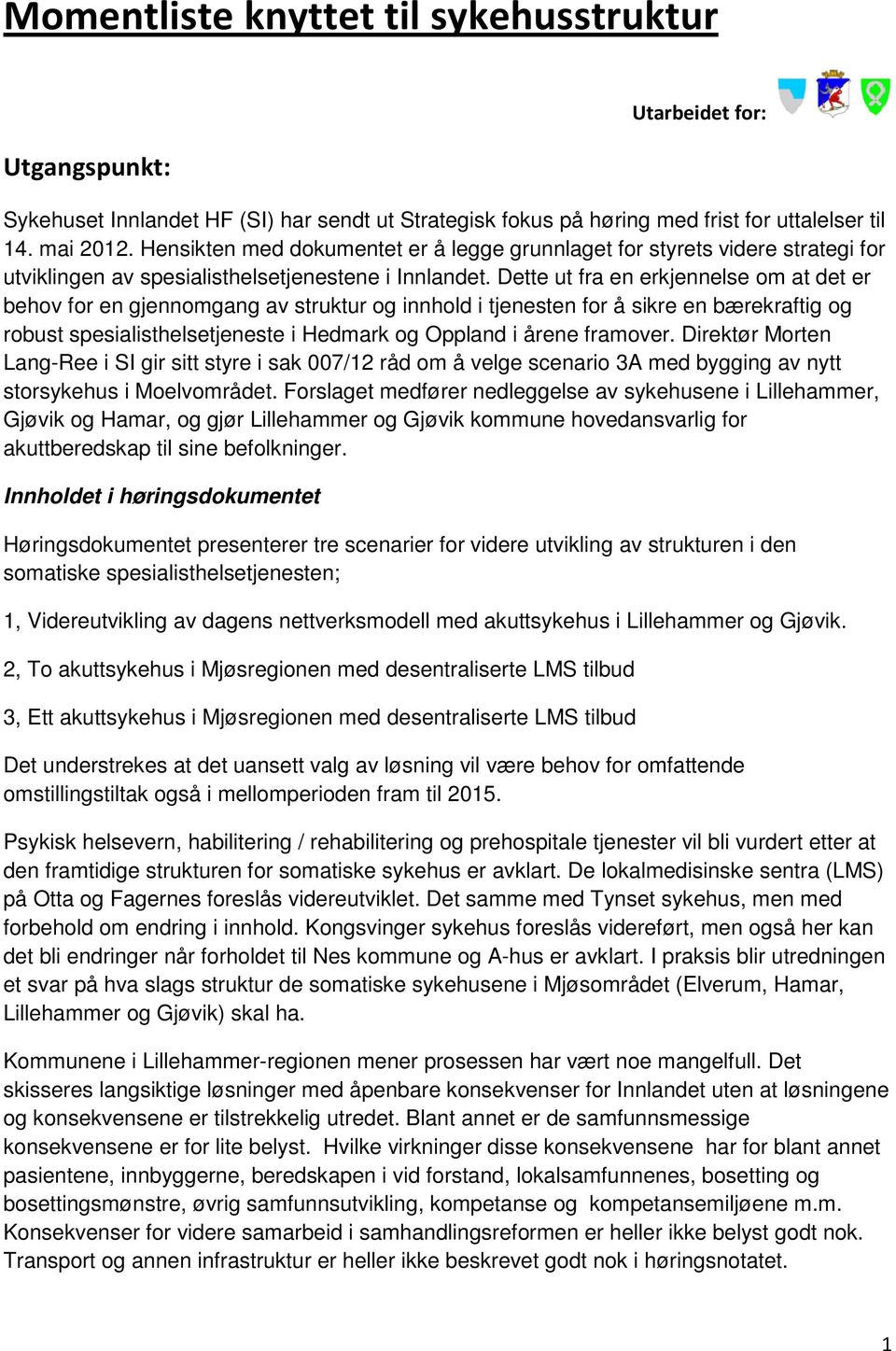 Dette ut fra en erkjennelse om at det er behov for en gjennomgang av struktur og innhold i tjenesten for å sikre en bærekraftig og robust spesialisthelsetjeneste i Hedmark og Oppland i årene framover.