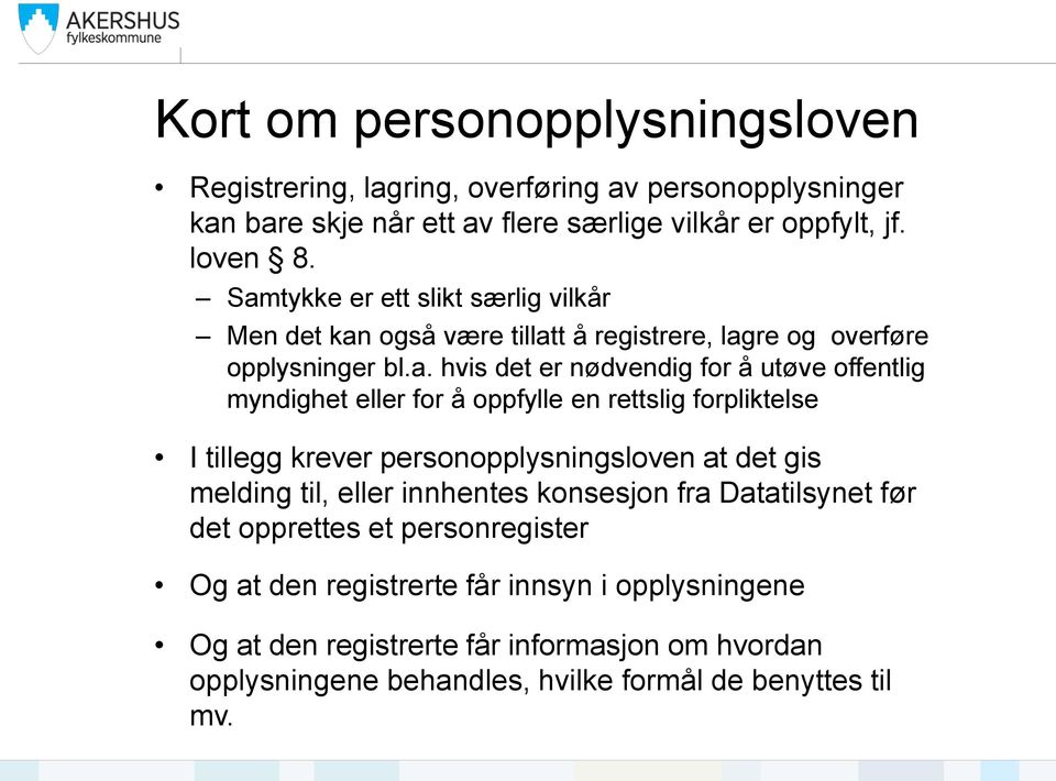 myndighet eller for å oppfylle en rettslig forpliktelse I tillegg krever personopplysningsloven at det gis melding til, eller innhentes konsesjon fra Datatilsynet før