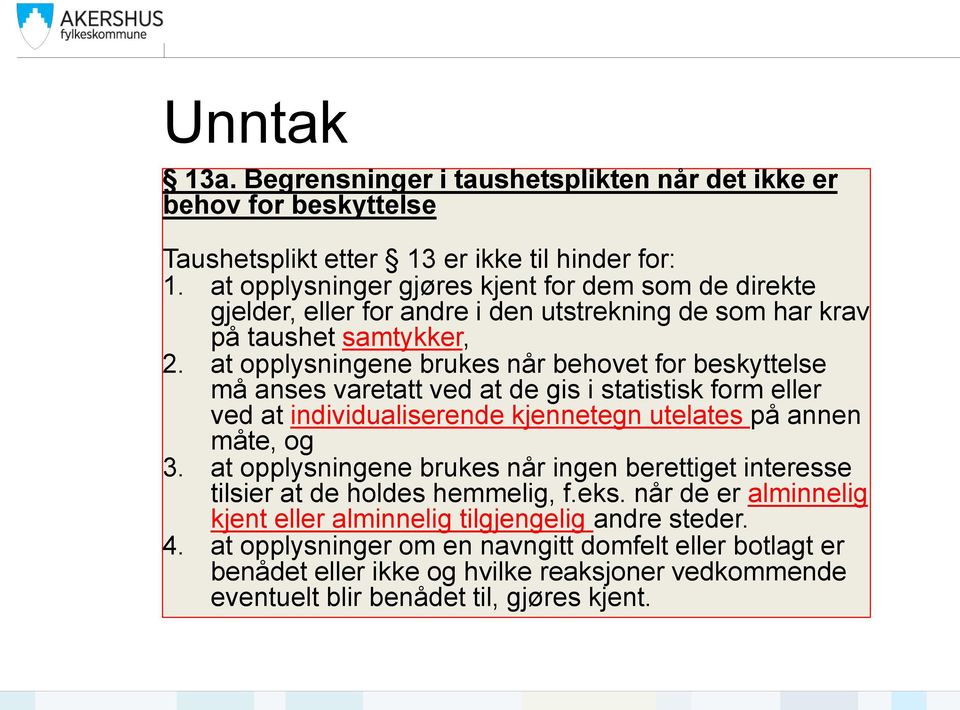 at opplysningene brukes når behovet for beskyttelse må anses varetatt ved at de gis i statistisk form eller ved at individualiserende kjennetegn utelates på annen måte, og 3.