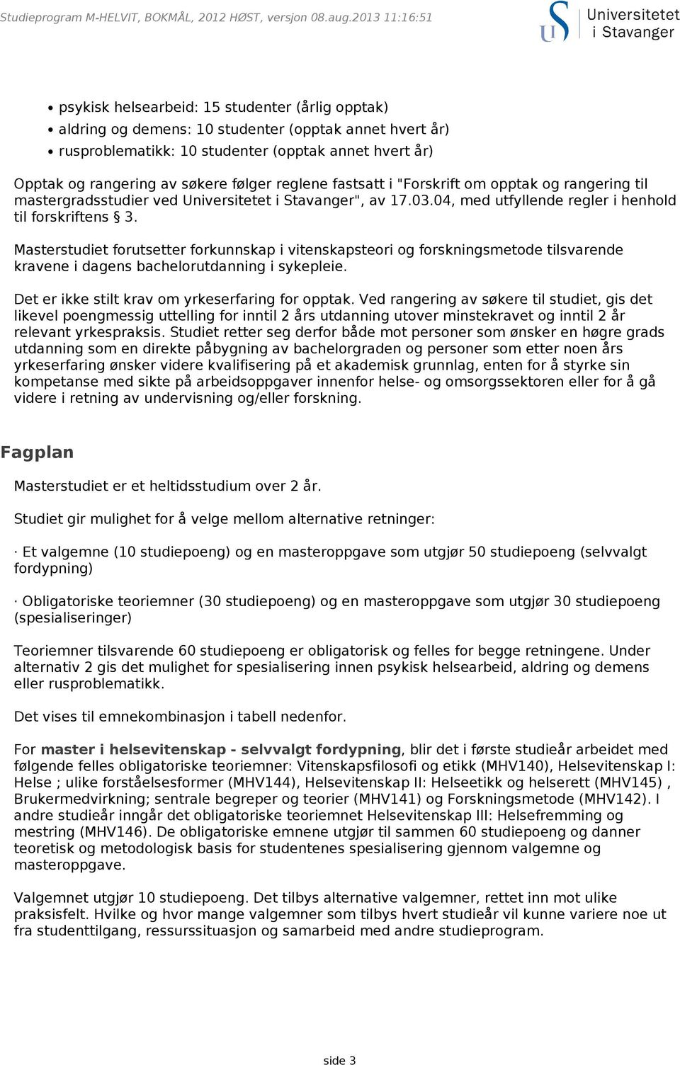 søkere følger reglene fastsatt i "Forskrift om opptak og rangering til mastergradsstudier ved Universitetet i Stavanger", av 17.03.04, med utfyllende regler i henhold til forskriftens 3.